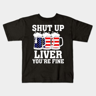 Shut Up Liver You're Fine 4th Of July Drinking Kids T-Shirt